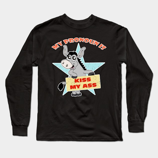 My Pronoun is Kiss My Ass Funny Donkey Political Long Sleeve T-Shirt by DesignFunk